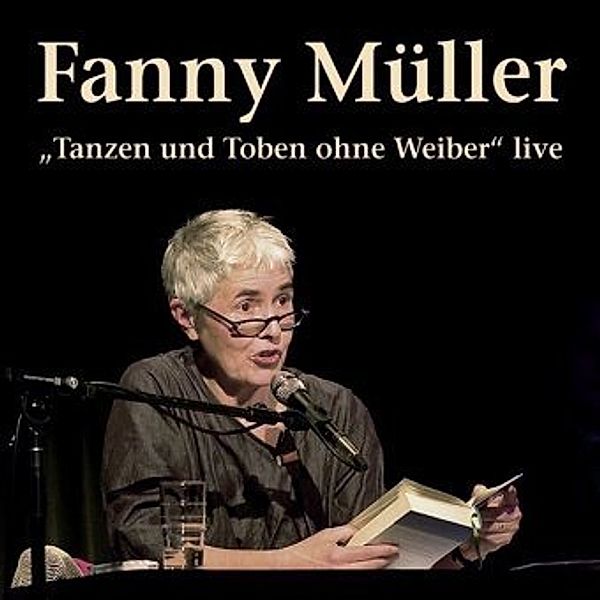 'Tanzen und Toben ohne Weiber' live, 1 Audio-CD, Fanny Müller
