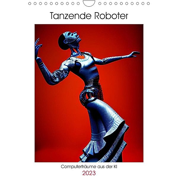 Tanzende Roboter - Computerträume aus der KI (Wandkalender 2023 DIN A4 hoch), Christine aka stine1