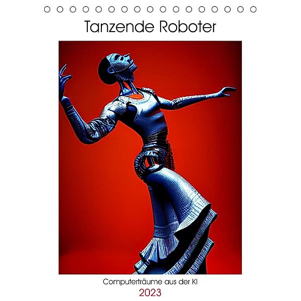 Tanzende Roboter - Computerträume aus der KI (Tischkalender 2023 DIN A5 hoch), Christine aka stine1