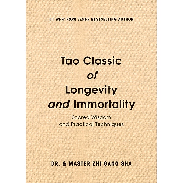Tao Classic of Longevity and Immortality: Sacred Wisdom and Practical Techniques, Zhi Gang Sha