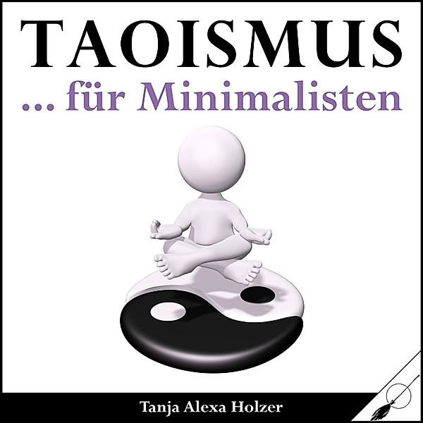 Taoismus ... für Minimalisten, Tanja Alexa Holzer