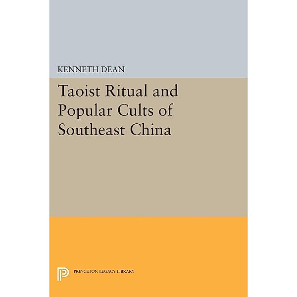 Taoist Ritual and Popular Cults of Southeast China / Princeton Legacy Library Bd.256, Kenneth Dean