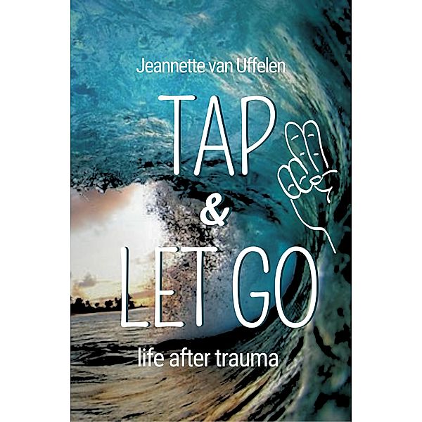 Tap & Let Go - Life After Trauma, Jeannette van Uffelen