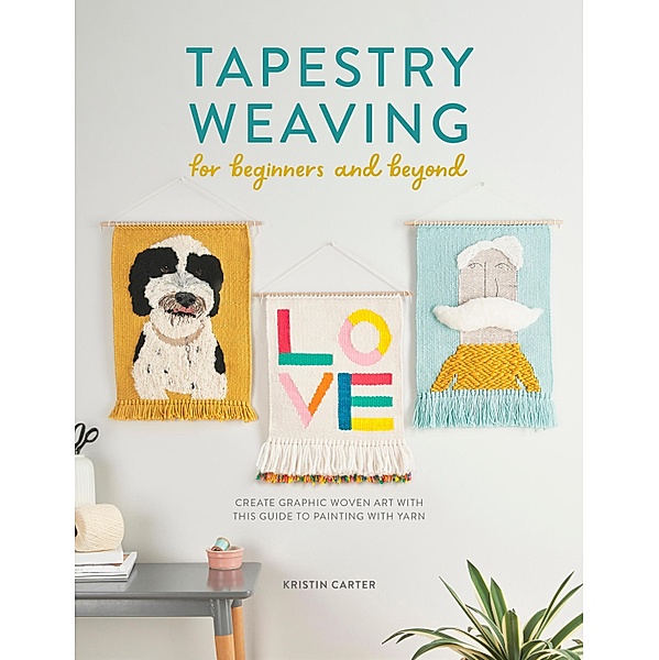 Tapestry Weaving for Beginners and Beyond, Kristin Carter