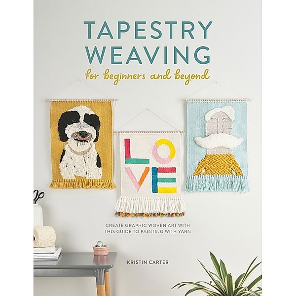 Tapestry Weaving For Beginners And Beyond, Kristin Carter