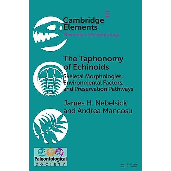 Taphonomy of Echinoids: Skeletal Morphologies, Environmental Factors and Preservation Pathways / Elements of Paleontology, James H. Nebelsick