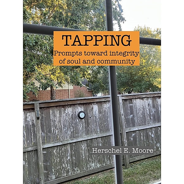 TAPPING: prompts toward integrity of soul and community, Herschel E. Moore
