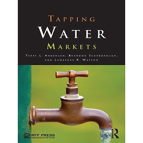 Tapping Water Markets, Terry L. Anderson, Brandon Scarborough, Lawrence R. Watson