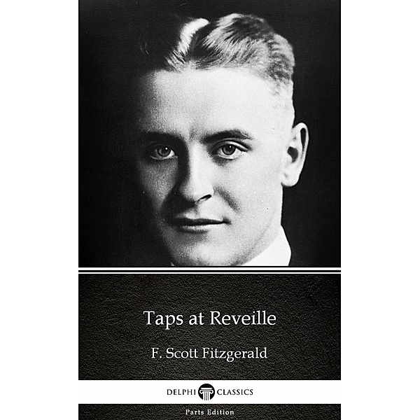 Taps at Reveille by F. Scott Fitzgerald - Delphi Classics (Illustrated) / Delphi Parts Edition (F. Scott Fitzgerald) Bd.9, F. Scott Fitzgerald