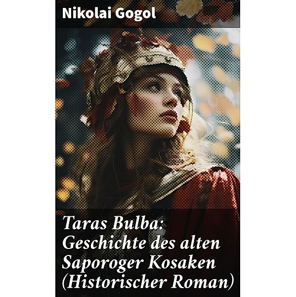 Taras Bulba: Geschichte des alten Saporoger Kosaken (Historischer Roman), Nikolai Gogol