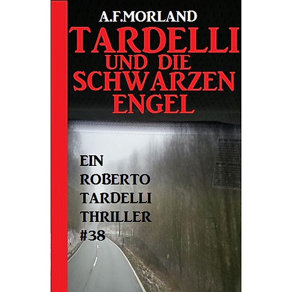 Tardelli und die schwarzen Engel: Ein Roberto Tardelli Thriller #38, A. F. Morland