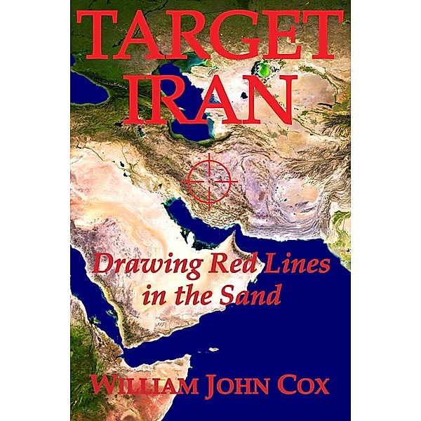 Target Iran: Drawing Red Lines in the Sand, William John Cox
