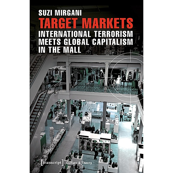 Target Markets - International Terrorism Meets Global Capitalism in the Mall / Edition Kulturwissenschaft Bd.91, Suzi Mirgani