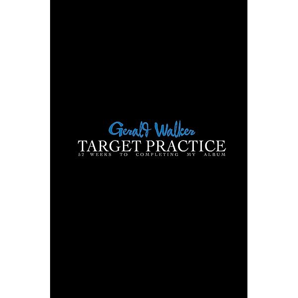 TARGET Practice: 52 Weeks to Completing My Album, Gerald Walker