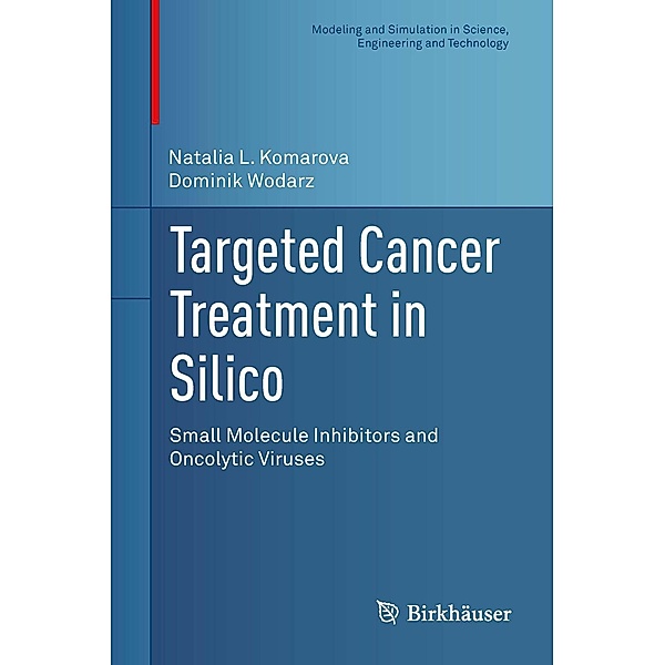 Targeted Cancer Treatment in Silico / Modeling and Simulation in Science, Engineering and Technology, Natalia L. Komarova, Dominik Wodarz