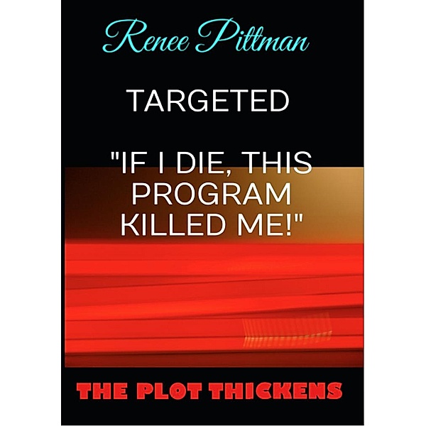 Targeted: If I Die, This Program Killed Me! (Mind Control Technology Book Series, #7) / Mind Control Technology Book Series, Renee Pittman