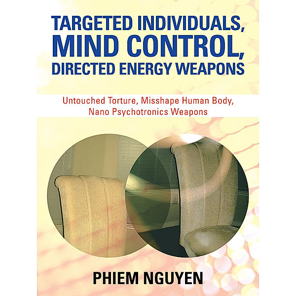 Targeted Individuals, Mind Control, Directed Energy Weapons, Phiem Nguyen