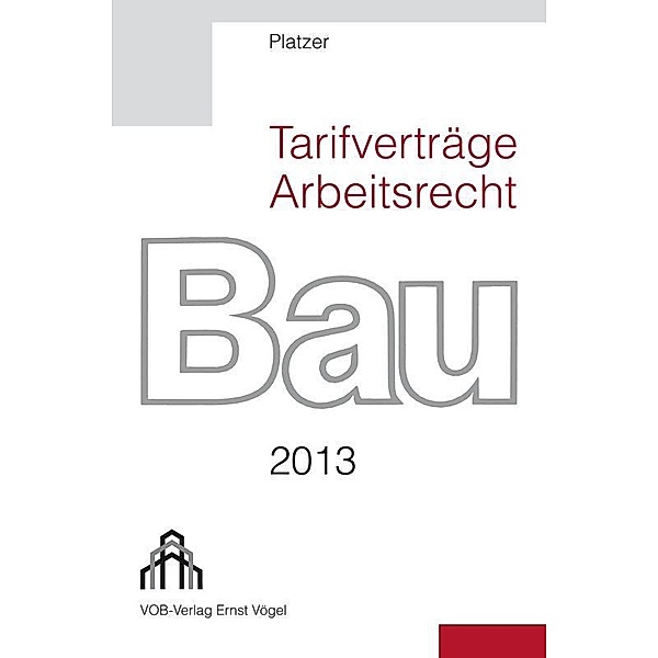 Tarifverträge Arbeitsrecht Bau 2013 / Ernst Vögel, Stamsried, Lothar Platzer