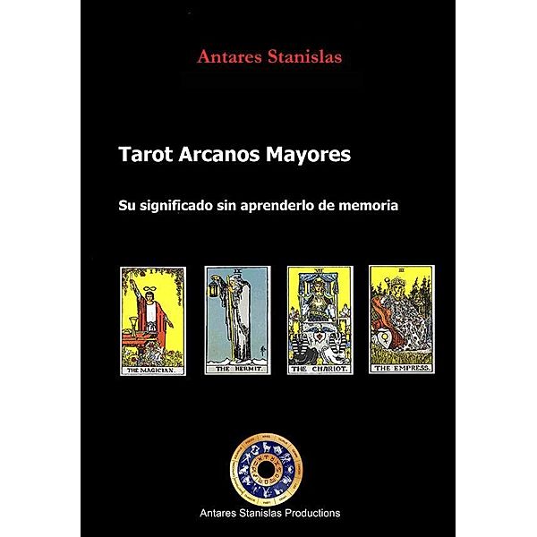 Tarot Arcanos Mayores su significado sin tener que aprender de memoria, Antares Stanislas