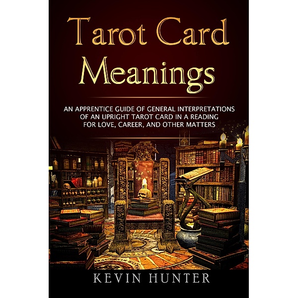 Tarot Card Meanings: An Apprentice Guide of General Interpretations of an Upright Tarot Card in a Reading ¿for Love, Career, and other Matters, Kevin Hunter