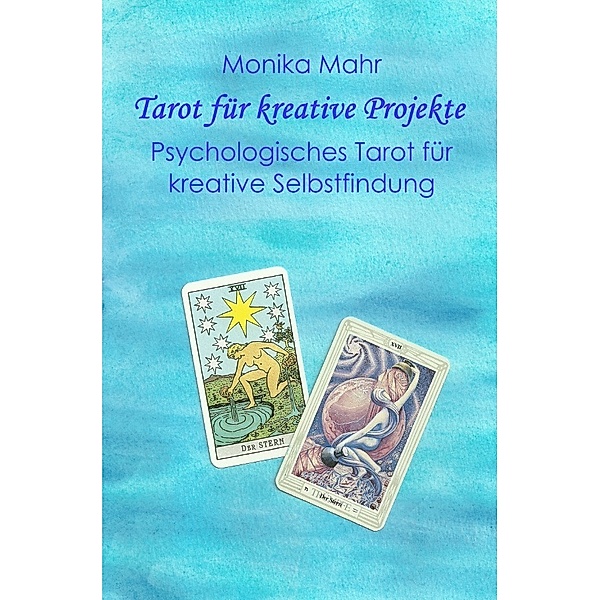 Tarot für kreative Projekte. Psychologisches Tarot für kreative Selbstfindung, Monika Mahr