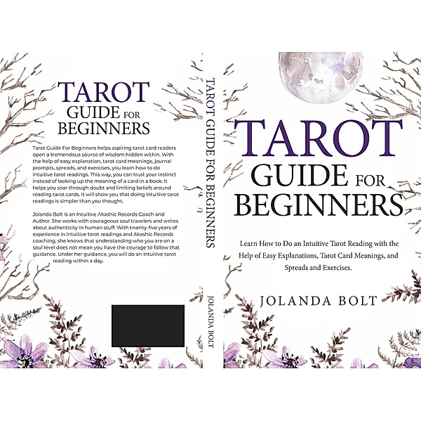 Tarot Guide For Beginners: Learn How to Do an Intuitive Tarot Reading with the Help of Easy Explanations, Tarot Card Meanings, and Spreads and Exercises, Jolanda Bolt