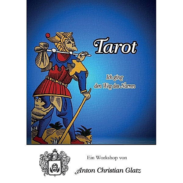 Tarot - Ich ging den Weg des Narren, Anton Christian Glatz