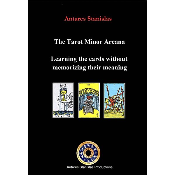 Tarot Minor Arcana: Learning the cards without memorizing their meaning, Antares Stanislas