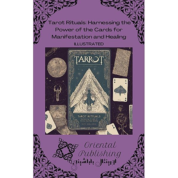 Tarot Rituals: Harnessing the Power of the Cards for Manifestation and Healing, Oriental Publishing