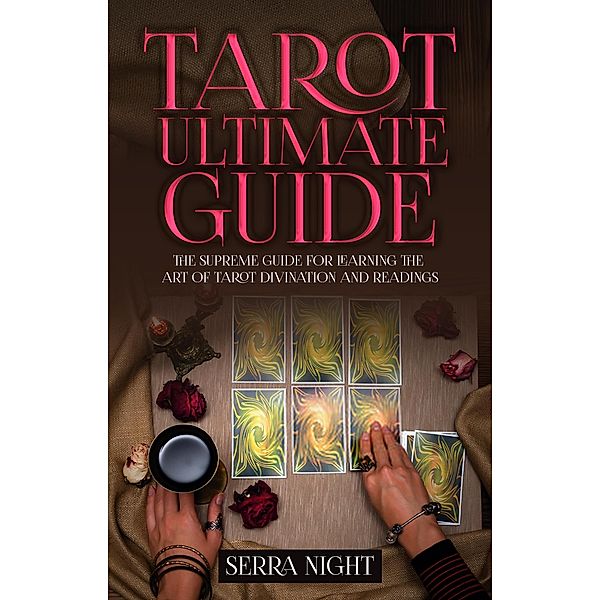Tarot Ultimate Guide: The Supreme Guide for Learning the Art of Tarot Divination and Readings, Serra Night