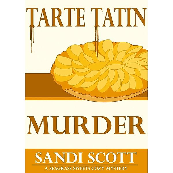 Tarte Tatin Murder: A Seagrass Sweets Cozy Mystery (Book 2), Sandi Scott
