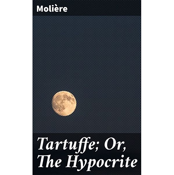 Tartuffe; Or, The Hypocrite, Molière