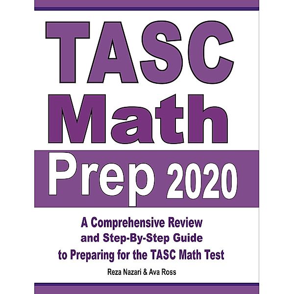 TASC Math Prep 2020: A Comprehensive Review and Step-By-Step Guide to Preparing for the TASC Math Test, Reza Nazari, Ava Ross
