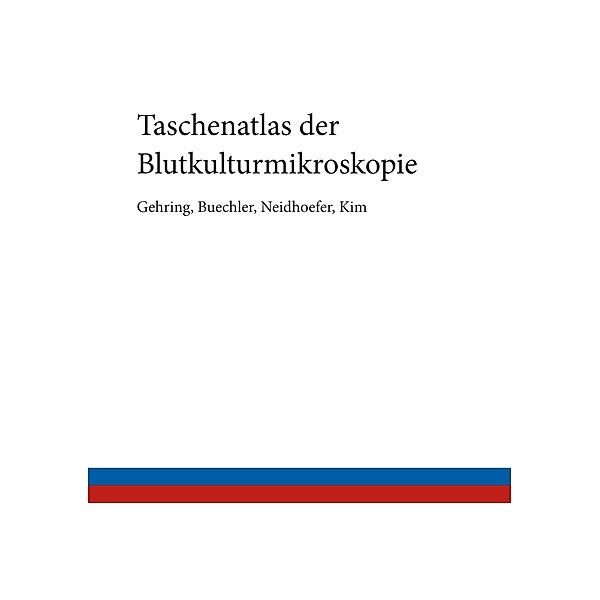 Taschenatlas der Blutkulturmikroskopie, Thomas Gehring, Christian Buechler, Claudio Neidhoefer, Hyeon-June Kim