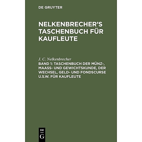 Taschenbuch der Münz-, Maass- und Gewichtskunde, der Wechsel, Geld- und Fondscurse u.s.w. für Kaufleute, J. C. Nelkenbrecher