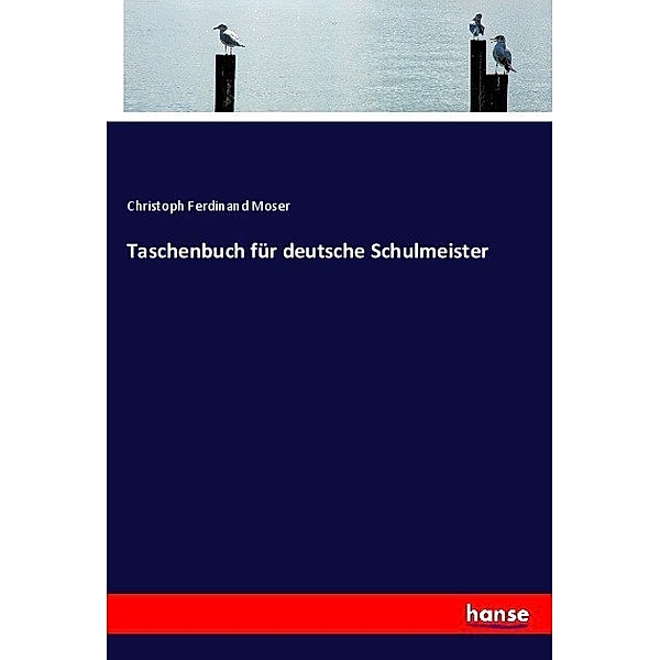 Taschenbuch für deutsche Schulmeister, Christoph Ferdinand Moser