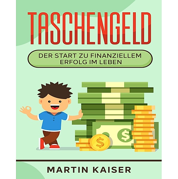 Taschengeld - der Start zu finanziellem Erfolg im Leben, Martin Kaiser