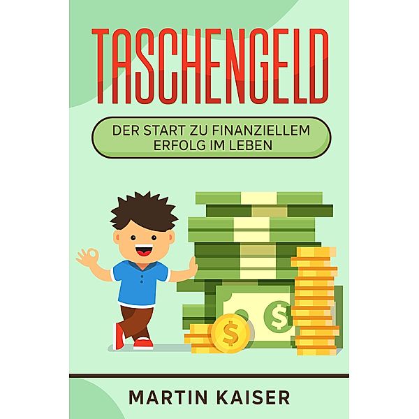 Taschengeld - der Start zu finanziellem Erfolg im Leben, Martin Kaiser