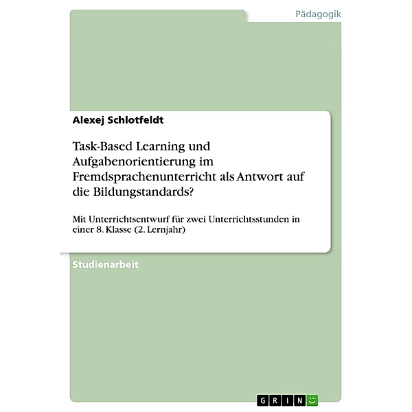 Task-Based Learning und Aufgabenorientierung im Fremdsprachenunterricht als Antwort auf die Bildungstandards?, Alexej Schlotfeldt