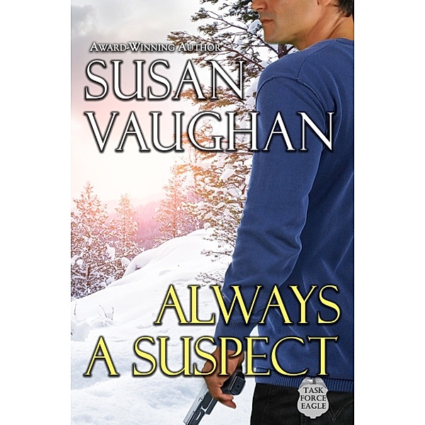 Task Force Eagle: Always a Suspect: Prequel to the Task Force Eagle Trilogy, Susan Vaughan