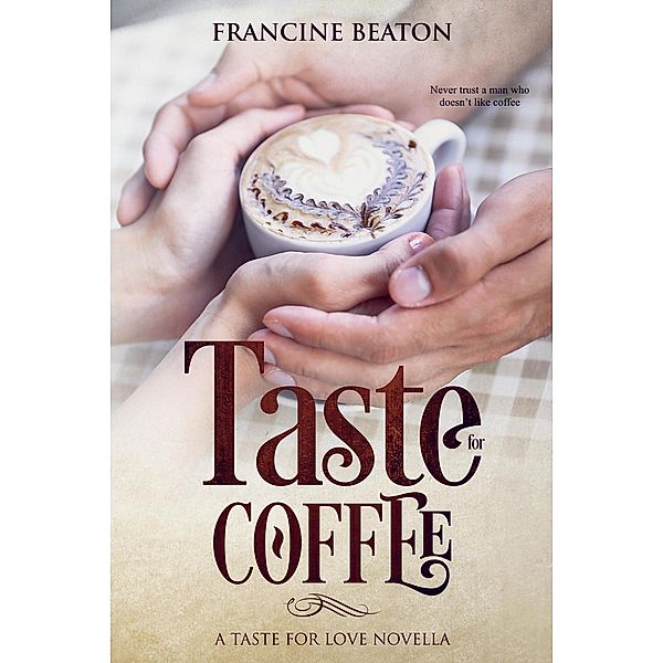 Taste for Love: Taste for Coffee (Taste for Love, #1), Francine Beaton