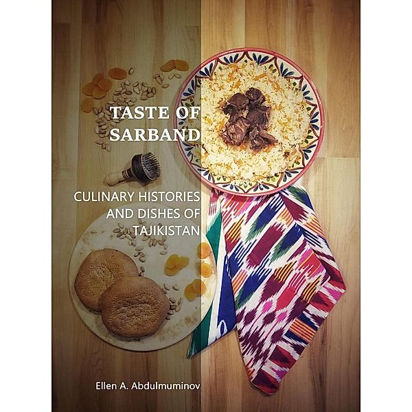 Taste of Sarband: Culinary Histories and Dishes of Tajikistan, Ellen Abdulmuminov