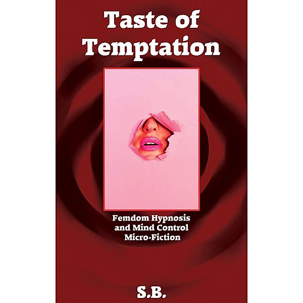 Taste of Temptation (Femdom Hypnosis and Mind Control Micro-Fiction, #6) / Femdom Hypnosis and Mind Control Micro-Fiction, S. B.