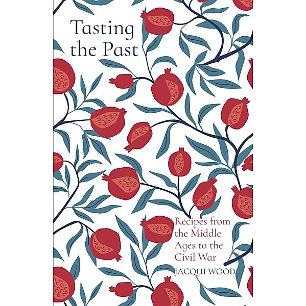 Tasting the Past: Recipes from the Middle Ages to the Civil War, Jacqui Wood