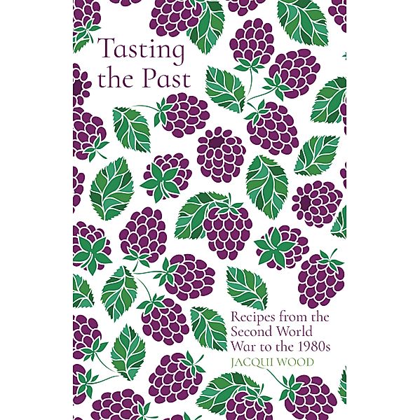 Tasting the Past: Recipes from the Second World War to the 1980s / Tasting the Past, Jacqui Wood