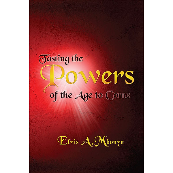 Tasting the Powers of the Age to Come, Elvis A.Mbonye