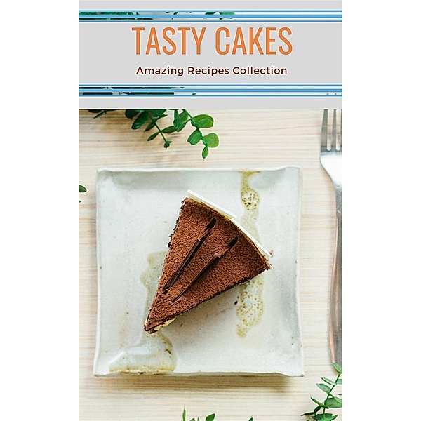 Tasty Cakes - Amazing Recipes Collection, Dennis Adams