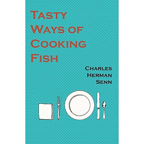 Tasty Ways of Cooking Fish, Charles Herman Senn