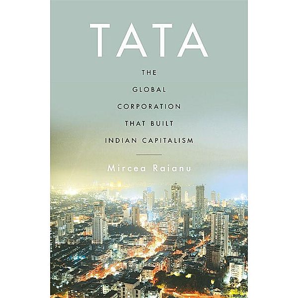 Tata - The Global Corporation That Built Indian Capitalism, Mircea Raianu