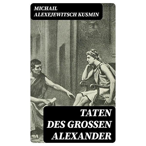 Taten des grossen Alexander, Michail Alexejewitsch Kusmin